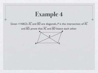 Example 4
Given ABCD, AC and BD are diagonals, P is the intersection of AC
and BD, prove that AC and BD bisect each other.
 