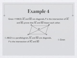 Example 4
Given ABCD, AC and BD are diagonals, P is the intersection of AC
and BD, prove that AC and BD bisect each other.
1. ABCD is a parallelogram, AC and BD are diagonals,
P is the intersection of AC and BD
1. Given
 