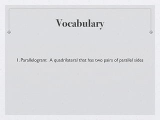 Vocabulary
1. Parallelogram: A quadrilateral that has two pairs of parallel sides
 