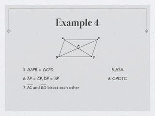 Example 4
5. ∆APB ≅ ∆CPD 5.ASA
6. AP ≅ CP, DP ≅ BP 6. CPCTC
7. AC and BD bisect each other
 