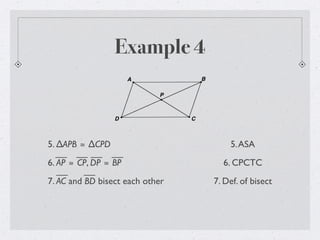 Example 4
5. ∆APB ≅ ∆CPD 5.ASA
6. AP ≅ CP, DP ≅ BP 6. CPCTC
7. AC and BD bisect each other 7. Def. of bisect
 
