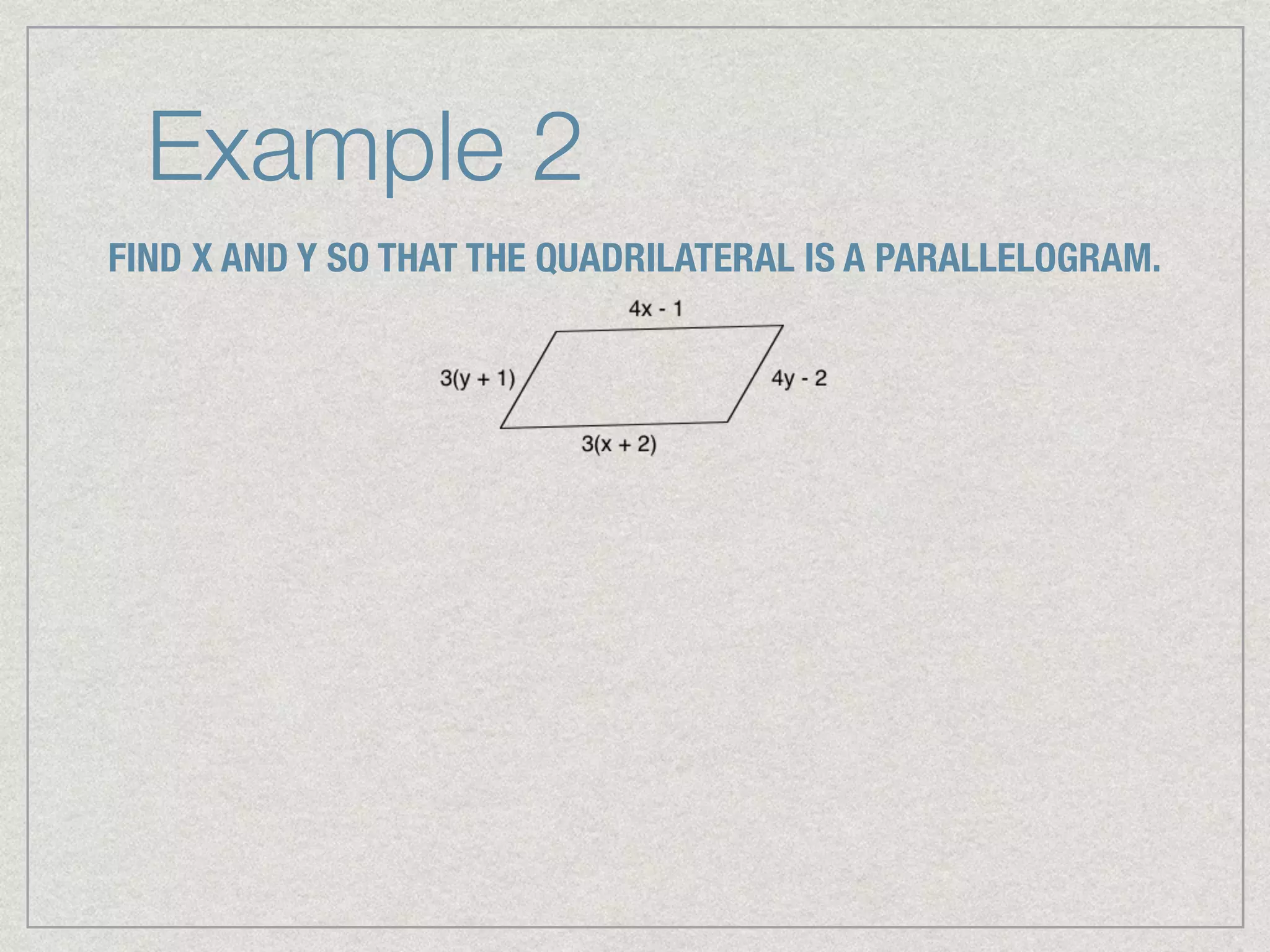 Example 2
FIND X AND Y SO THAT THE QUADRILATERAL IS A PARALLELOGRAM.
 