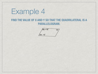 Example 4
FIND THE VALUE OF X AND Y SO THAT THE QUADRILATERAL IS A
PARALLELOGRAM.
 
