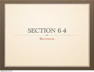 SECTION 6-4
Rectangles
Tuesday, April 29, 14
 