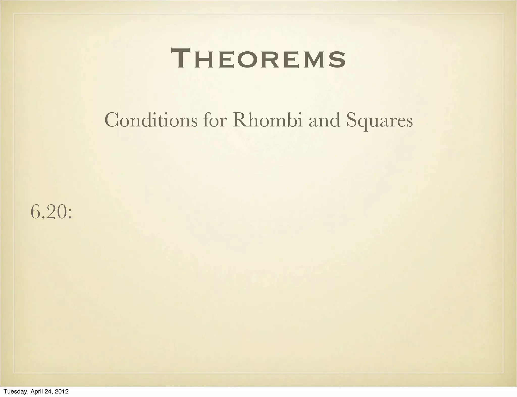Theorems
Conditions for Rhombi and Squares
6.20:
Tuesday, April 29, 14
 