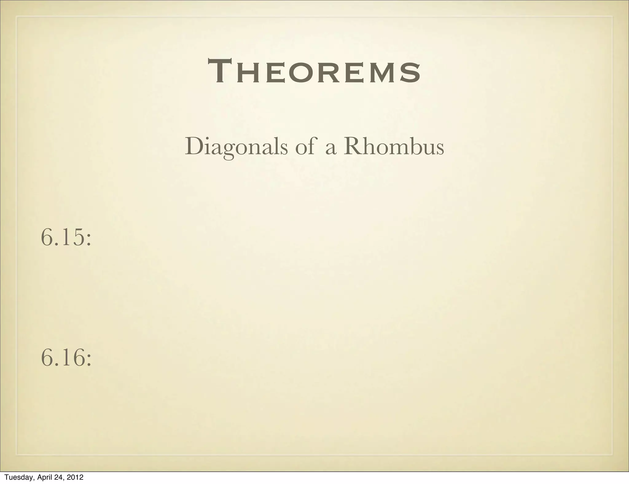 Theorems
Diagonals of a Rhombus
6.15:
6.16:
Tuesday, April 29, 14
 