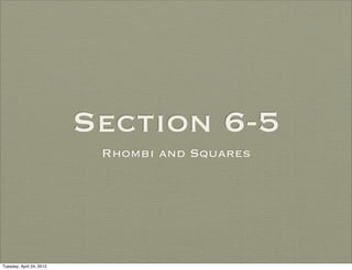 Section 6-5
Rhombi and Squares
Tuesday, April 29, 14
 