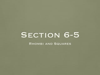 Section 6-5
Rhombi and Squares
 