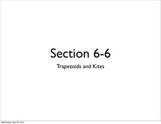 Section 6-6
Trapezoids and Kites
Tuesday, April 29, 14
 