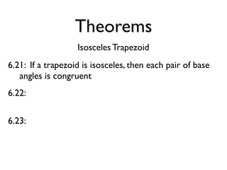 Theorems
Isosceles Trapezoid
6.21: If a trapezoid is isosceles, then each pair of base
angles is congruent
6.22:
6.23:
 