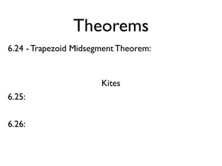 Theorems
6.24 - Trapezoid Midsegment Theorem:
Kites
6.25:
6.26:
 