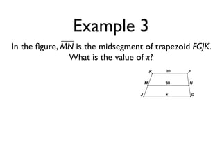 Example 3
In the ﬁgure, MN is the midsegment of trapezoid FGJK.
What is the value of x?
 