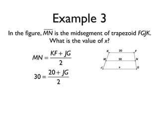 Example 3
In the ﬁgure, MN is the midsegment of trapezoid FGJK.
What is the value of x?
MN =
KF + JG
2
30 =
20 + JG
2
 
