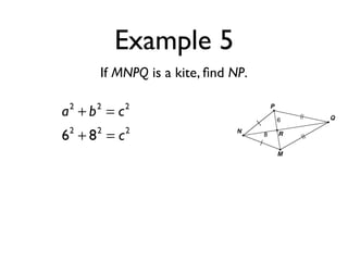 Example 5
If MNPQ is a kite, ﬁnd NP.
a2
+ b2
= c2
62
+ 82
= c2
 