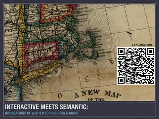 INTERACTIVE MEETS SEMANTIC:
IMPLICATIONS OF WEB 3.0 FOR GIS DATA & MAPS
 