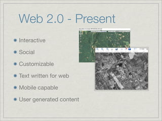Web 2.0 - Present
Interactive

Social

Customizable

Text written for web

Mobile capable

User generated content
 