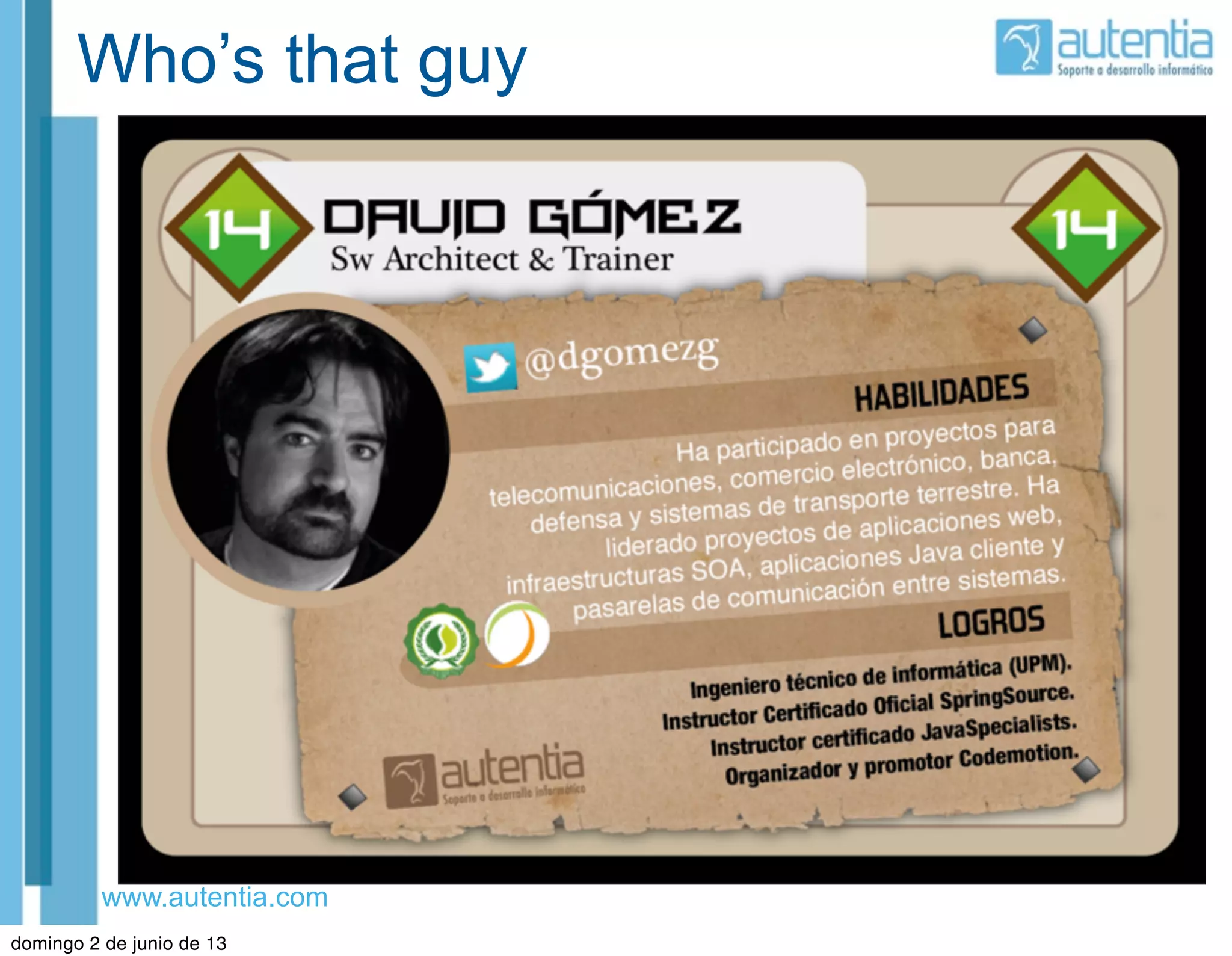www.autentia.com
Who’s that guy
domingo 2 de junio de 13
 