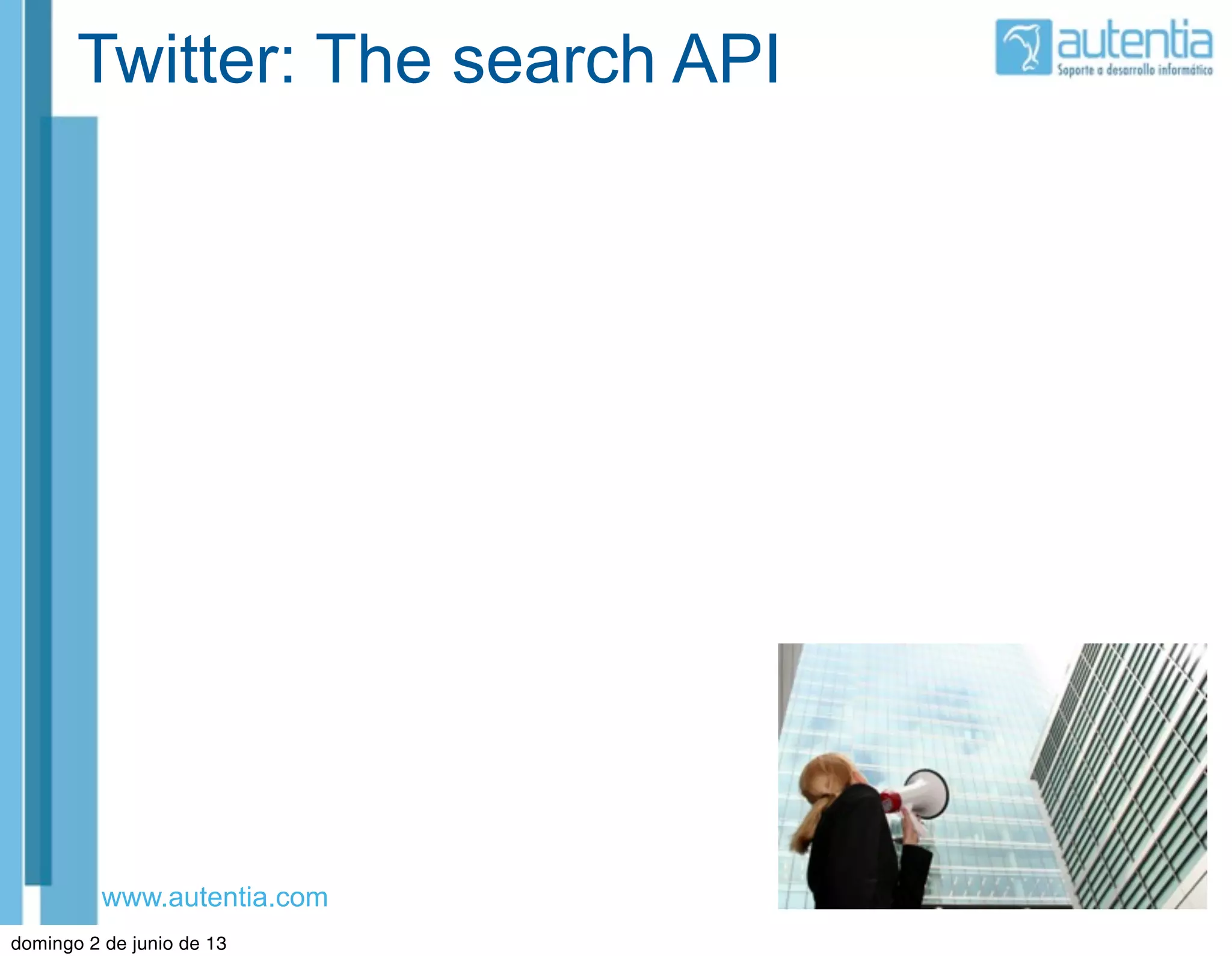 www.autentia.com
Twitter: The search API
domingo 2 de junio de 13
 