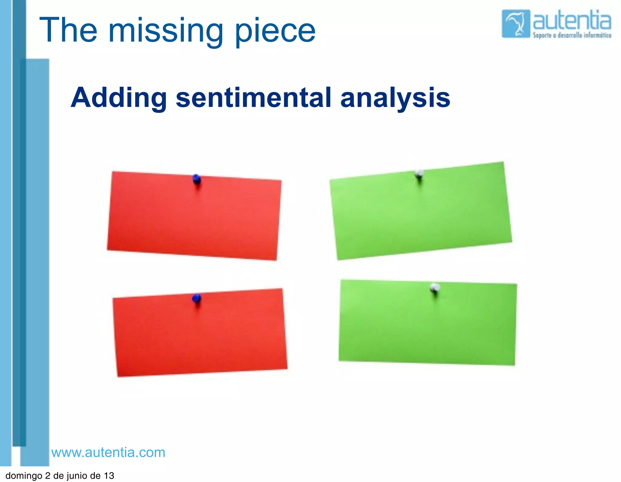 www.autentia.com
The missing piece
Adding sentimental analysis
domingo 2 de junio de 13
 