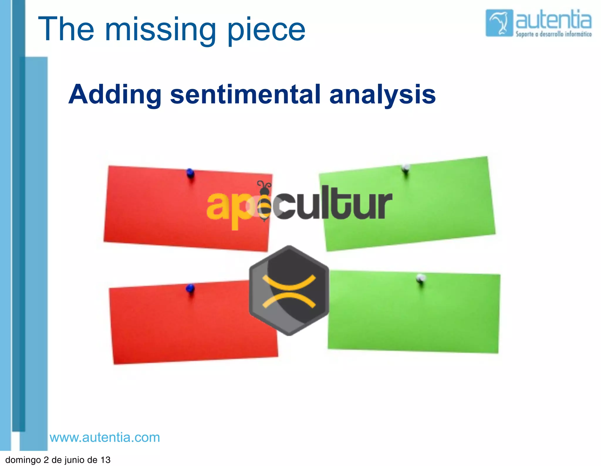 www.autentia.com
The missing piece
Adding sentimental analysis
domingo 2 de junio de 13
 