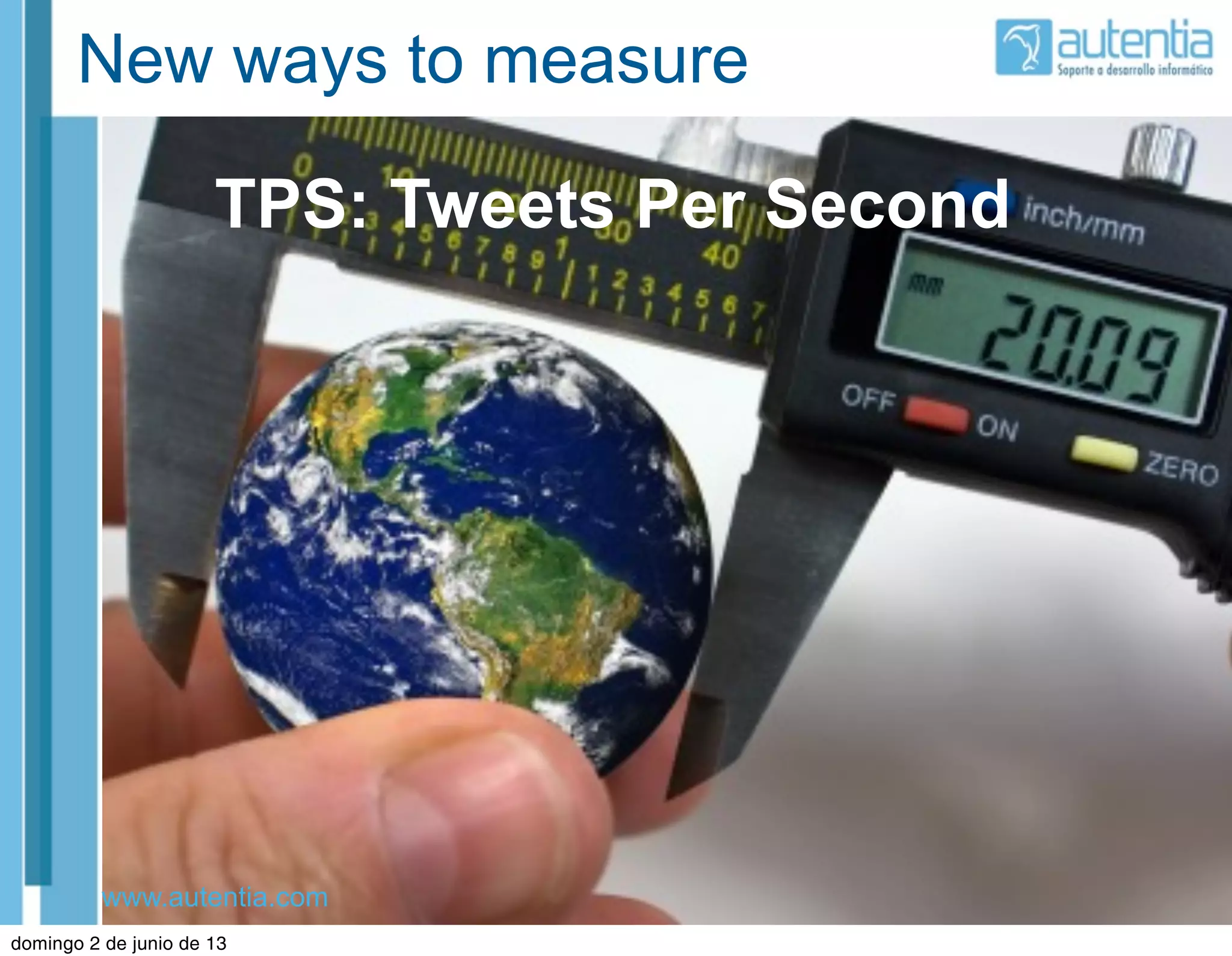 www.autentia.com
New ways to measure
TPS: Tweets Per Second
domingo 2 de junio de 13
 