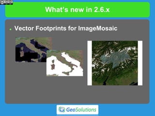 What’s new in 2.6.x
 Vector Footprints for ImageMosaic
 
