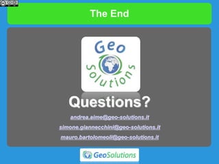 The End
Questions?
andrea.aime@geo-solutions.it
simone.giannecchini@geo-solutions.it
mauro.bartolomeoli@geo-solutions.it
 