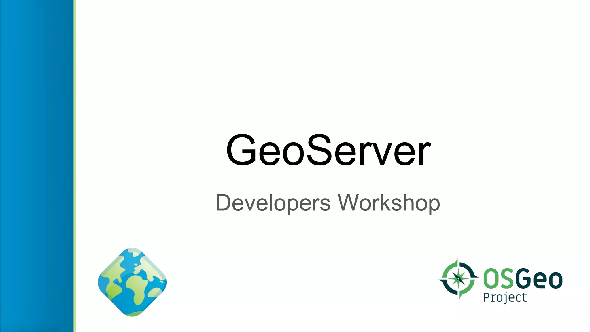 GeoServer
Developers Workshop
 
