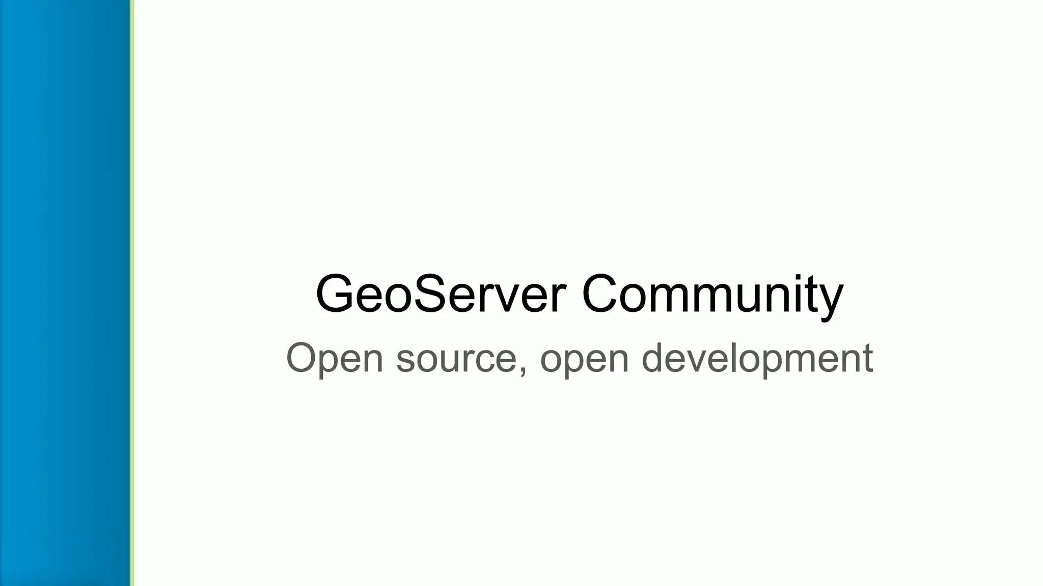 GeoServer Community
Open source, open development
 