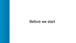 Before we start
 