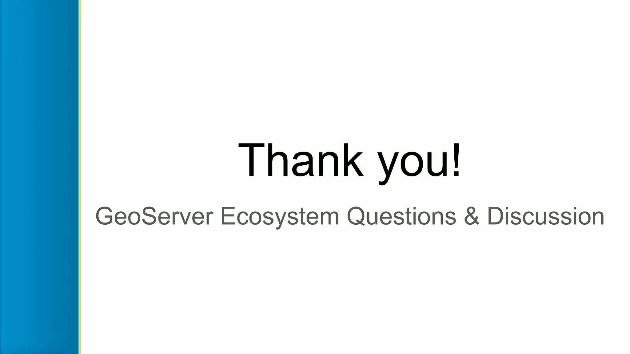 Thank you!
GeoServer Ecosystem Questions & Discussion
 