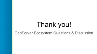 Thank you!
GeoServer Ecosystem Questions & Discussion
 