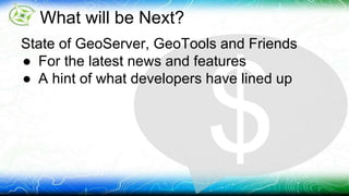 What will be Next? 
State of GeoServer, GeoTools and Friends 
● For the latest news and features 
● A hint of what developers have lined up 
 