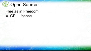 Open Source 
Free as in Freedom: 
● GPL License 
 