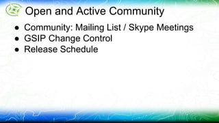 Open and Active Community 
● Community: Mailing List / Skype Meetings 
● GSIP Change Control 
● Release Schedule 
 