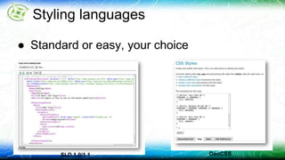Styling languages 
● Standard or easy, your choice 
SLD 1.0/1.1 GeoCSS 
 