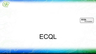 ECQL 
ECQL 
Phil Scadden 
 
