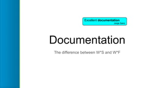 Documentation
Excellent documentation
Jorge Sanz
The difference between W*S and W*F
 