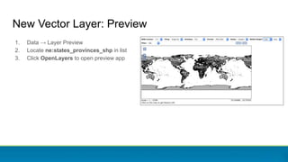 New Vector Layer: Preview
1. Data → Layer Preview
2. Locate ne:states_provinces_shp in list
3. Click OpenLayers to open preview app
 