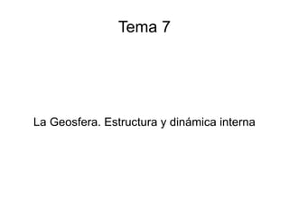 Tema 7 La Geosfera. Estructura y dinámica interna 
