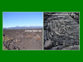 Lava tipo aa Lavas cordadas o pahoehoe de un volcán hawaiano 
