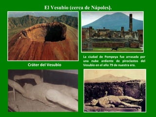 El Vesubio (cerca de Nápoles ). Cráter del Vesubio La ciudad de Pompeya fue arrasada por una nube ardiente de piroclastos del Vesubio en el año 79 de nuestra era. 
