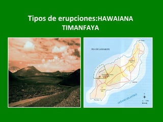 Tipos de erupciones: HAWAIANA TIMANFAYA 