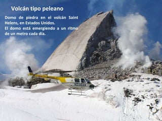 Domo de piedra en el volcán Saint Helens, en Estados Unidos. El domo está emergiendo a un ritmo de un metro cada día.  Volcán tipo peleano 