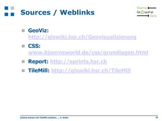Sources / Weblinks
 GeoViz:

http://giswiki.hsr.ch/Geovisualisierung

 CSS:

www.bjoernsworld.de/css/grundlagen.html

 Report: http://eprints.hsr.ch
 TileMill: http://giswiki.hsr.ch/TileMill

Schöne Karten mit TileMill erstellen...., S. Keller

35

 