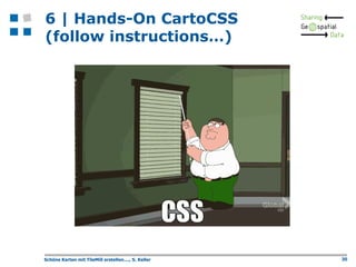 6 | Hands-On CartoCSS
(follow instructions…)

Schöne Karten mit TileMill erstellen...., S. Keller

30

 