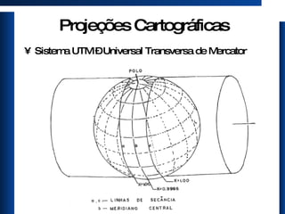 Projeções Cartográficas Sistema UTM – Universal Transversa de Mercator 