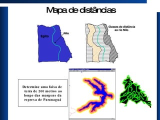 Mapa de distâncias Nilo Egito  Classes de distância ao rio Nilo  Determine uma faixa de  terra de 200 metros ao longo das margens da  represa de Paranaguá 