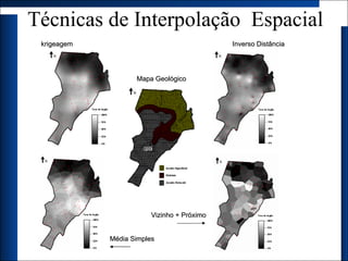 Técnicas de Interpolação  Espacial Vizinho + Próximo Inverso Distância krigeagem Média Simples Mapa Geológico 
