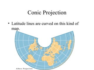 Conic Projection Latitude lines are curved on this kind of map.                                  